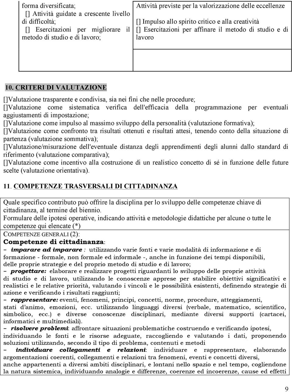 CRITERI DI VALUTAZIONE []Valutazione trasparente e condivisa, sia nei fini che nelle procedure; []Valutazione come sistematica verifica dell'efficacia della programmazione per eventuali aggiustamenti