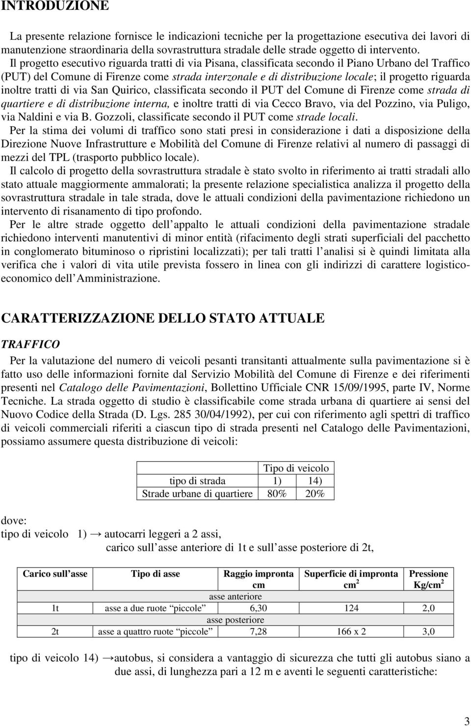 Il progetto esecutivo riguarda tratti di via Pisana, classificata secondo il Piano Urbano del Traffico (PUT) del Comune di Firenze come strada interzonale e di distribuzione locale; il progetto