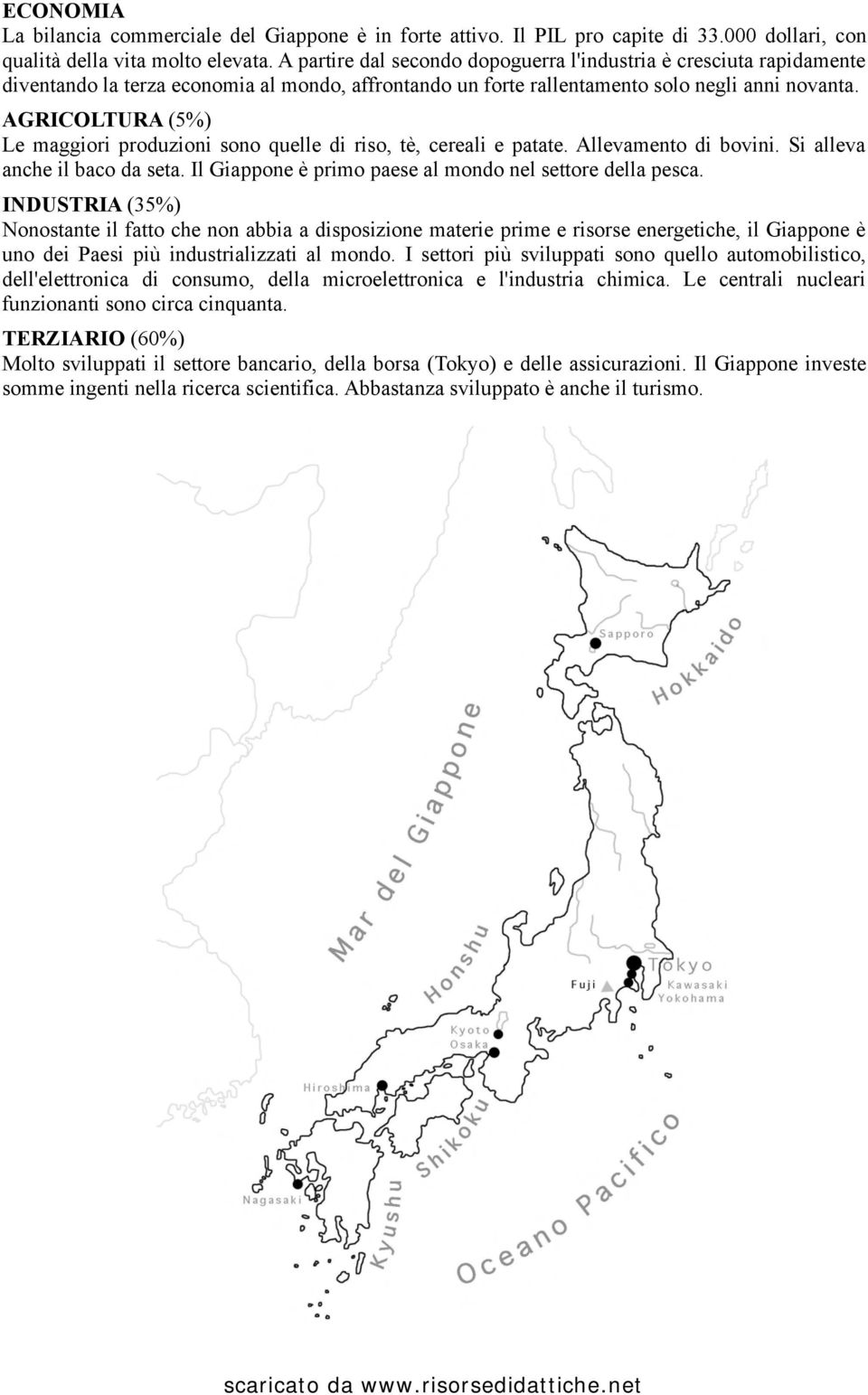 AGRICOLTURA (5%) Le maggiori produzioni sono quelle di riso, tè, cereali e patate. Allevamento di bovini. Si alleva anche il baco da seta. Il Giappone è primo paese al mondo nel settore della pesca.