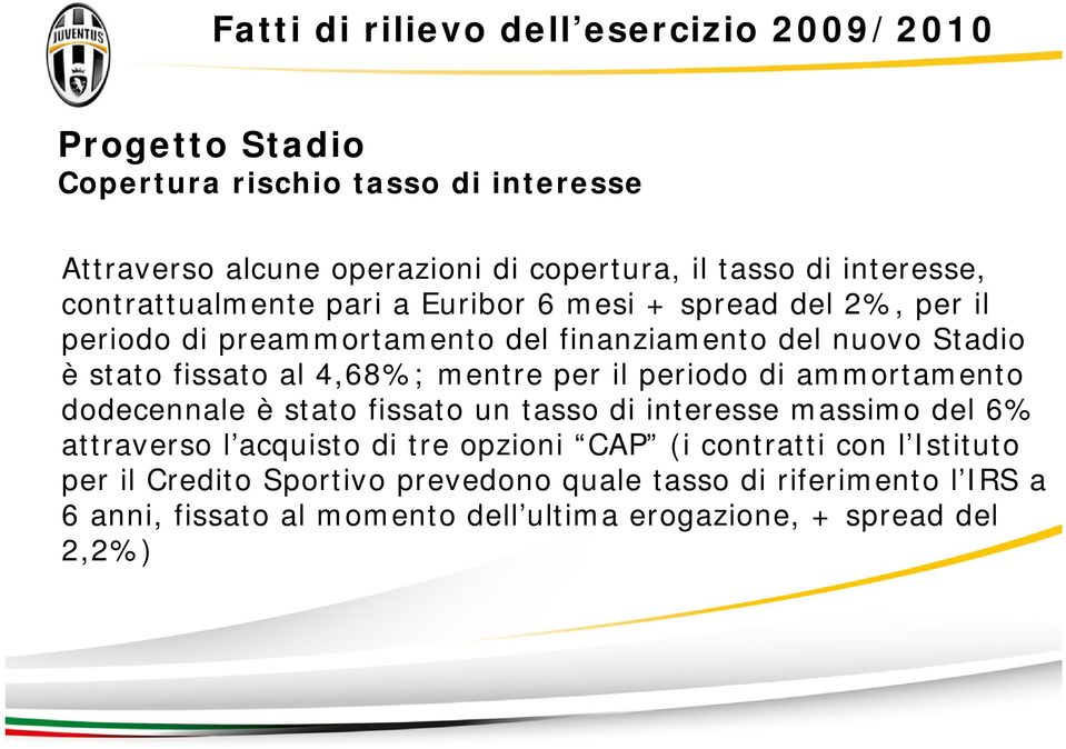 4,68%; mentre per il periodo di ammortamento dodecennale è stato fissato un tasso di interesse massimo del 6% attraverso l acquisto di tre opzioni CAP (i