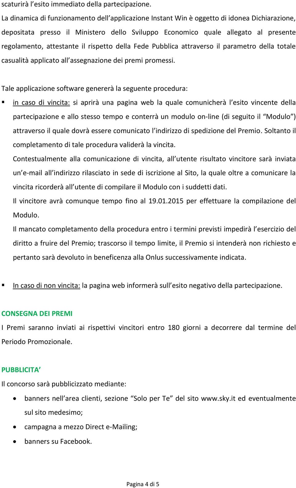 attestante il rispetto della Fede Pubblica attraverso il parametro della totale casualità applicato all assegnazione dei premi promessi.