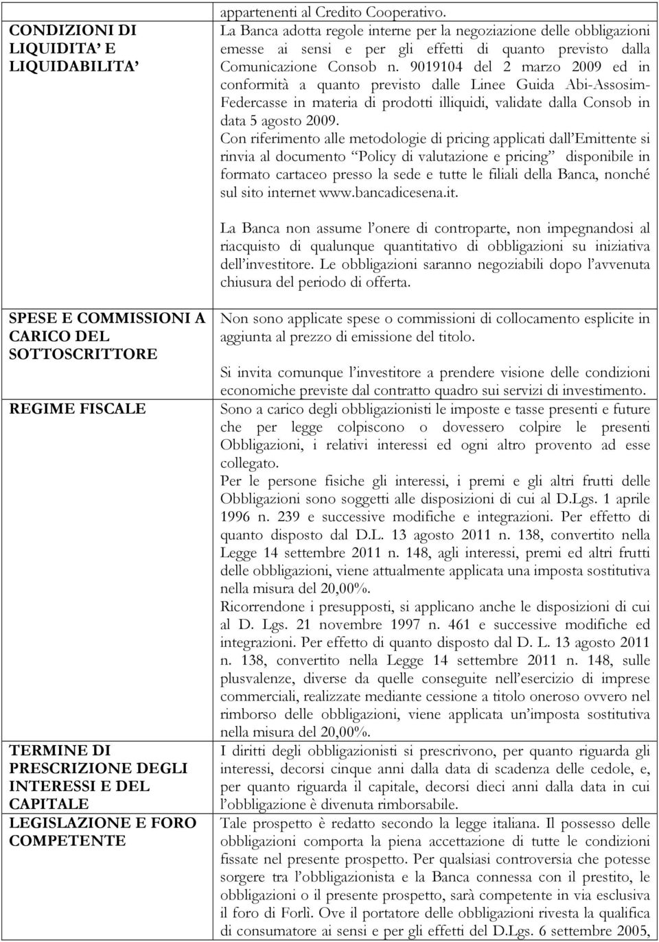 9019104 del 2 marzo 2009 ed in conformità a quanto previsto dalle Linee Guida Abi-Assosim- Federcasse in materia di prodotti illiquidi, validate dalla Consob in data 5 agosto 2009.