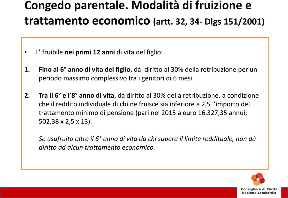 Tra il 6 e l 8 anno di vita, dà diritto al 30% della retribuzione, a condizione che il reddito individuale di chi ne fruisce sia inferiore a 2,5 l importo del