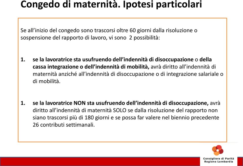 se la lavoratrice sta usufruendo dell indennità di disoccupazione o della cassa integrazione o dell indennità di mobilità, avrà diritto all indennità di maternità anziché