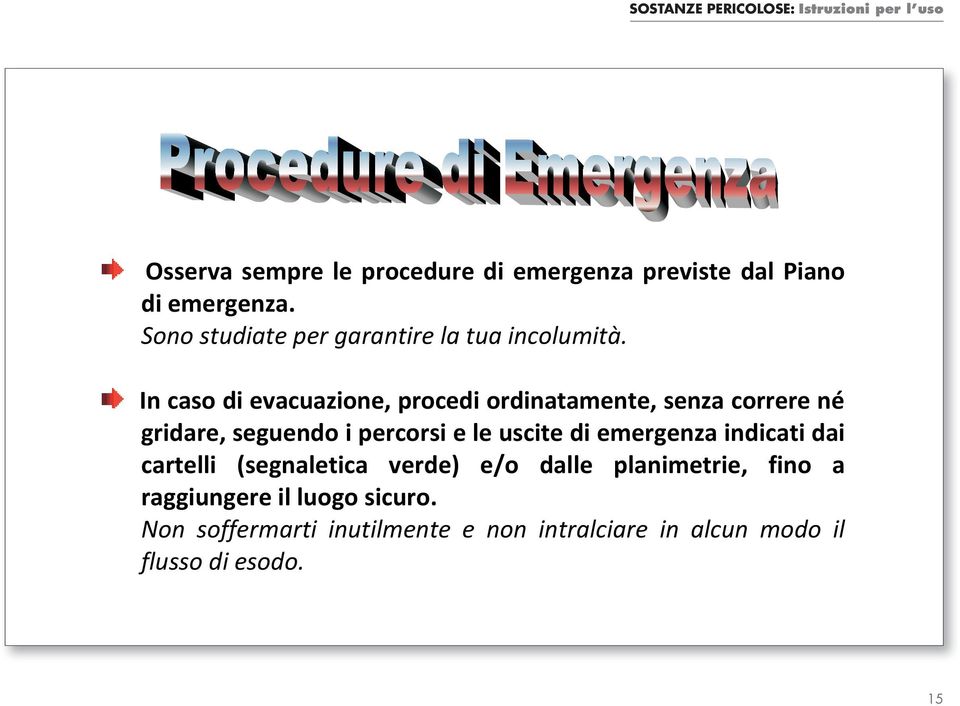 In caso di evacuazione, procedi ordinatamente, senza correre né gridare, seguendo i percorsi e le uscite