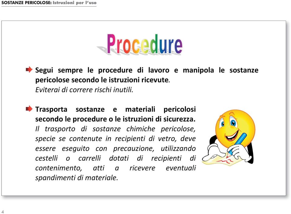 Trasporta sostanze e materiali pericolosi secondo le procedure o le istruzioni di sicurezza.