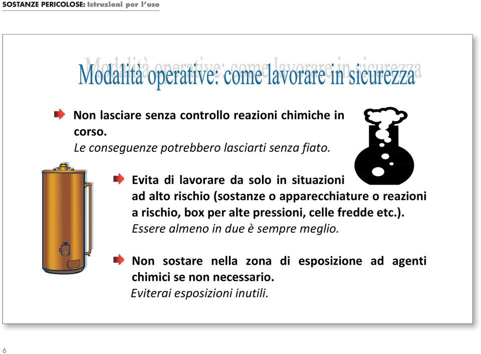 Evita di lavorare da solo in situazioni ad alto rischio (sostanze o apparecchiature o reazioni a