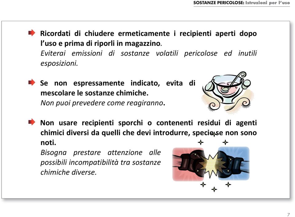 Se non espressamente indicato, evita di mescolare le sostanze chimiche. Non puoi prevedere come reagiranno.