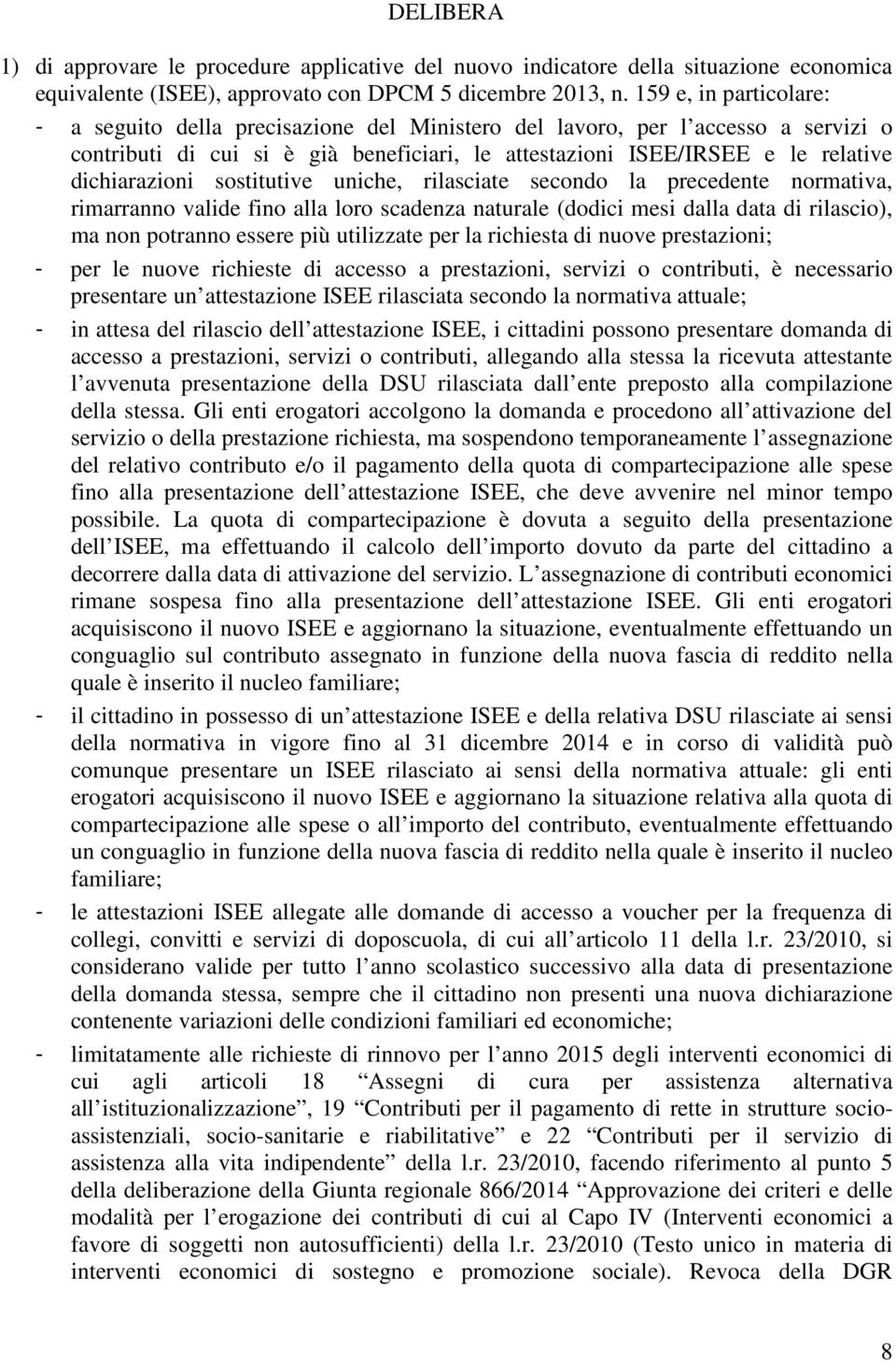 dichiarazioni sostitutive uniche, rilasciate secondo la precedente normativa, rimarranno valide fino alla loro scadenza naturale (dodici mesi dalla data di rilascio), ma non potranno essere più