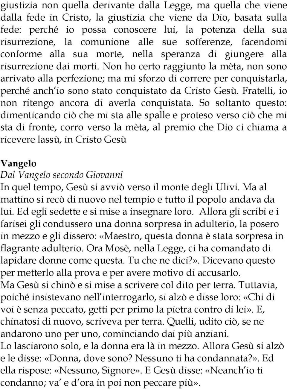 Non ho certo raggiunto la mèta, non sono arrivato alla perfezione; ma mi sforzo di correre per conquistarla, perché anch io sono stato conquistato da Cristo Gesù.