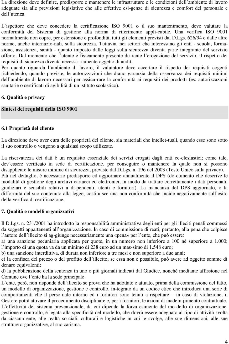 L ispettore che deve concedere la certificazione ISO 9001 o il suo mantenimento, deve valutare la conformità del Sistema di gestione alla norma di riferimento appli-cabile.