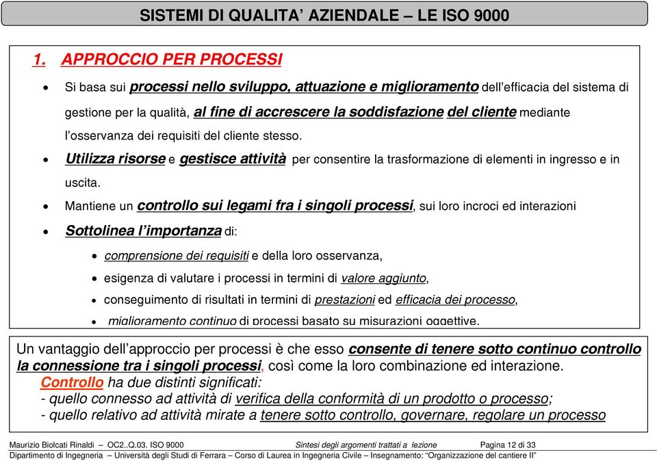 Mantiene un controllo sui legami fra i singoli processi, sui loro incroci ed interazioni Sottolinea l importanza di: comprensione dei requisiti e della loro osservanza, esigenza di valutare i