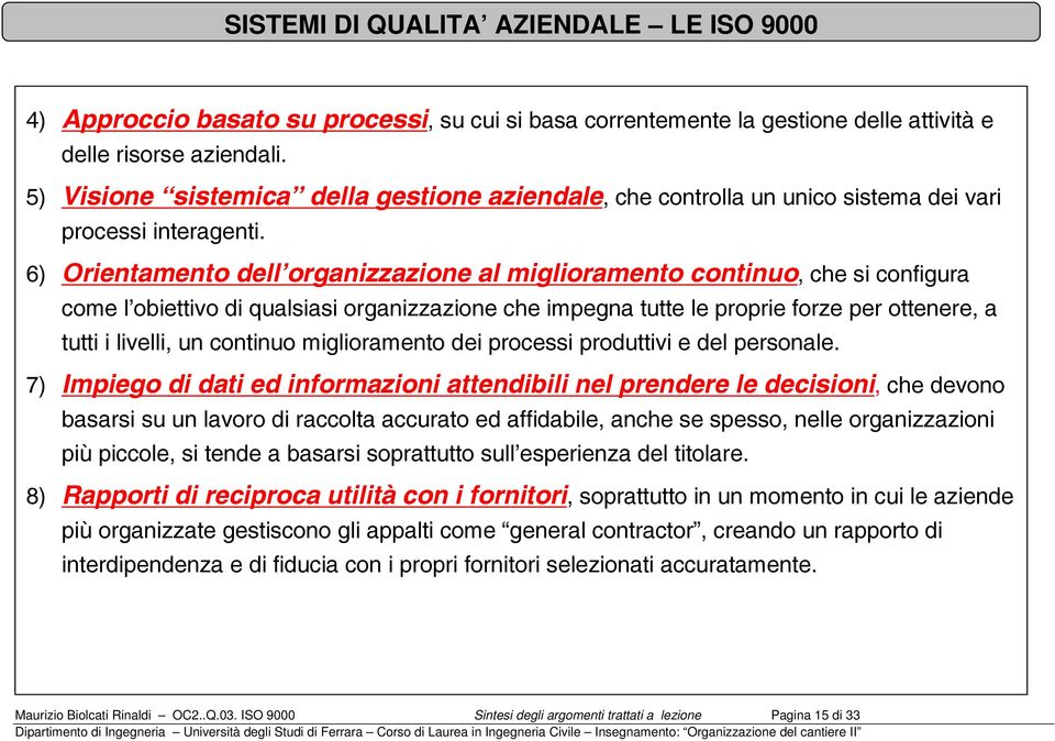 6) Orientamento dell organizzazione al miglioramento continuo, che si configura come l obiettivo di qualsiasi organizzazione che impegna tutte le proprie forze per ottenere, a tutti i livelli, un