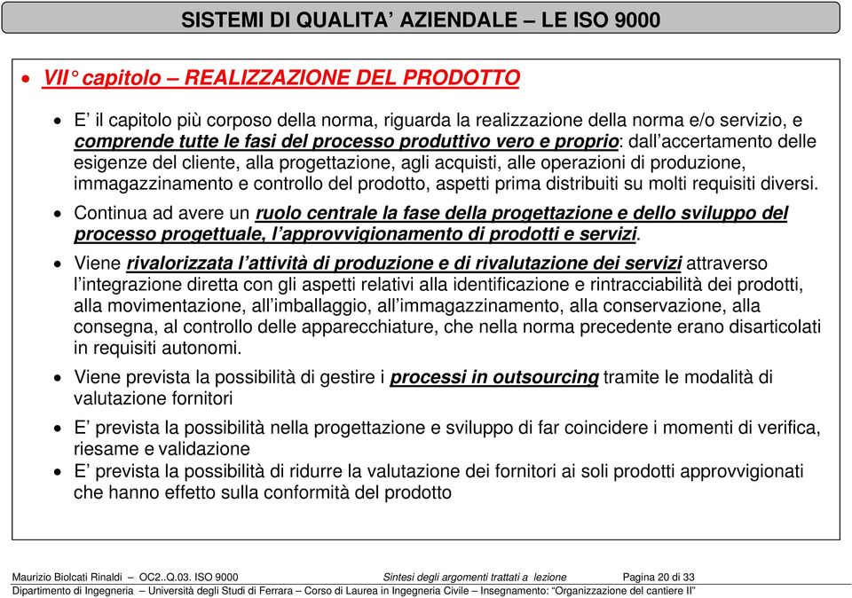 diversi. Continua ad avere un ruolo centrale la fase della progettazione e dello sviluppo del processo progettuale, l approvvigionamento di prodotti e servizi.