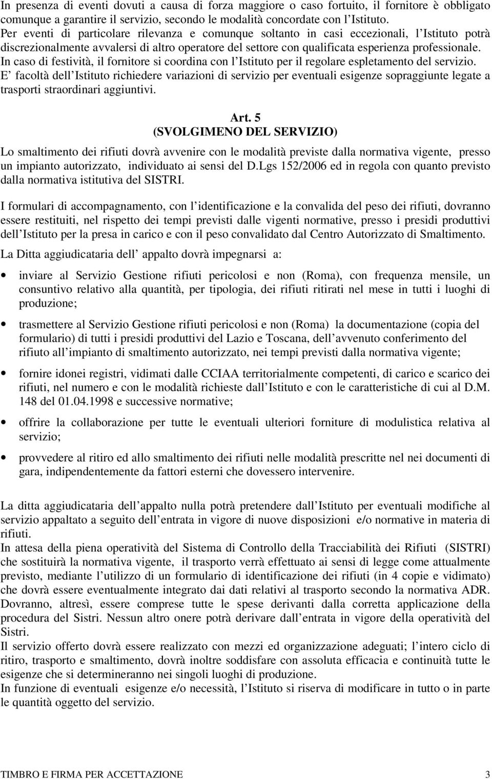 In caso di festività, il fornitore si coordina con l Istituto per il regolare espletamento del servizio.