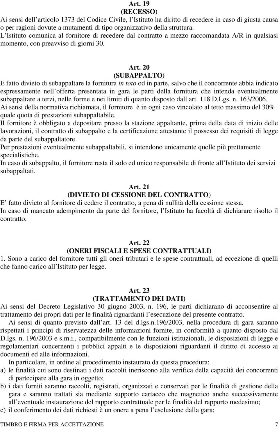 20 (SUBAPPALTO) E fatto divieto di subappaltare la fornitura in toto od in parte, salvo che il concorrente abbia indicato espressamente nell offerta presentata in gara le parti della fornitura che