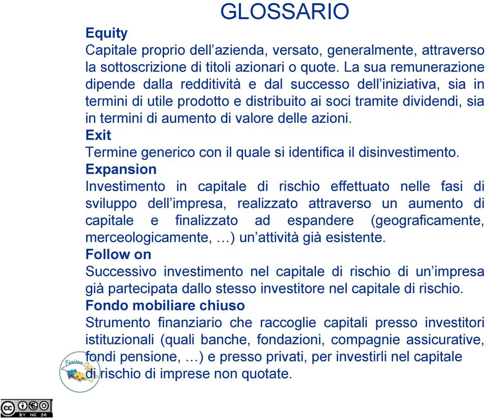 azioni. Exit Termine generico con il quale si identifica il disinvestimento.