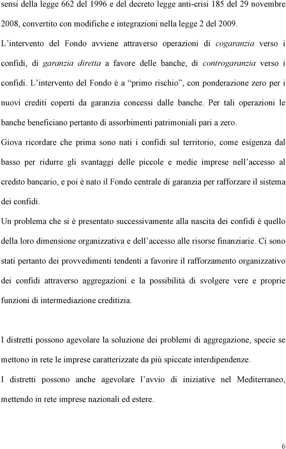 L intervento del Fondo è a primo rischio, con ponderazione zero per i nuovi crediti coperti da garanzia concessi dalle banche.