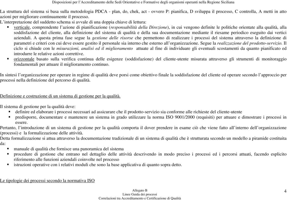 L interpretazione del suddetto schema si avvale di una doppia chiave di lettura: verticale, comprendente l azione di pianificazione (responsabilità della Direzione), in cui vengono definite le