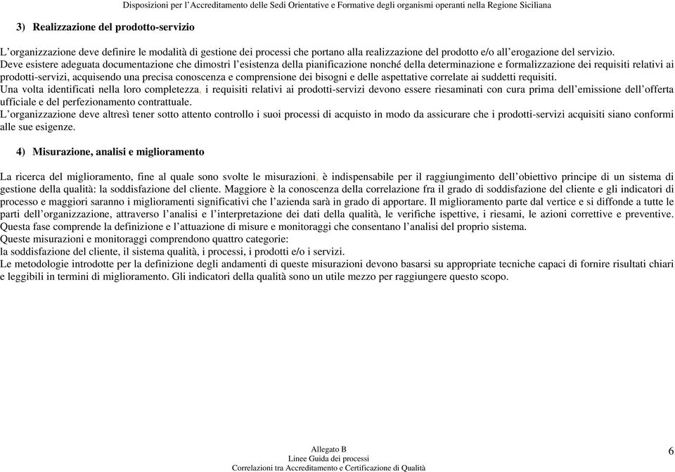 Deve esistere adeguata documentazione che dimostri l esistenza della pianificazione nonché della determinazione e formalizzazione dei requisiti relativi ai prodotti-servizi, acquisendo una precisa