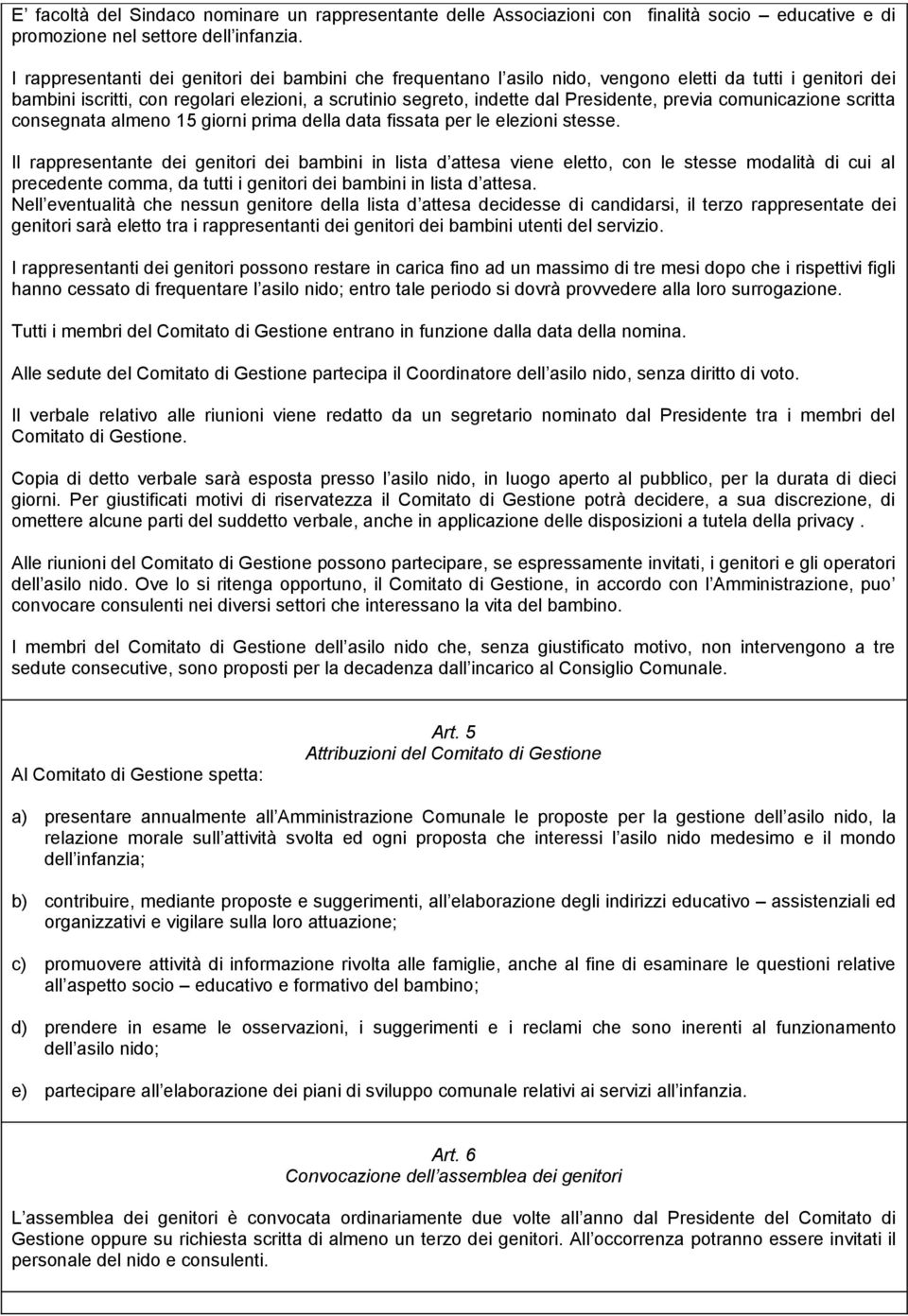 previa comunicazione scritta consegnata almeno 15 giorni prima della data fissata per le elezioni stesse.