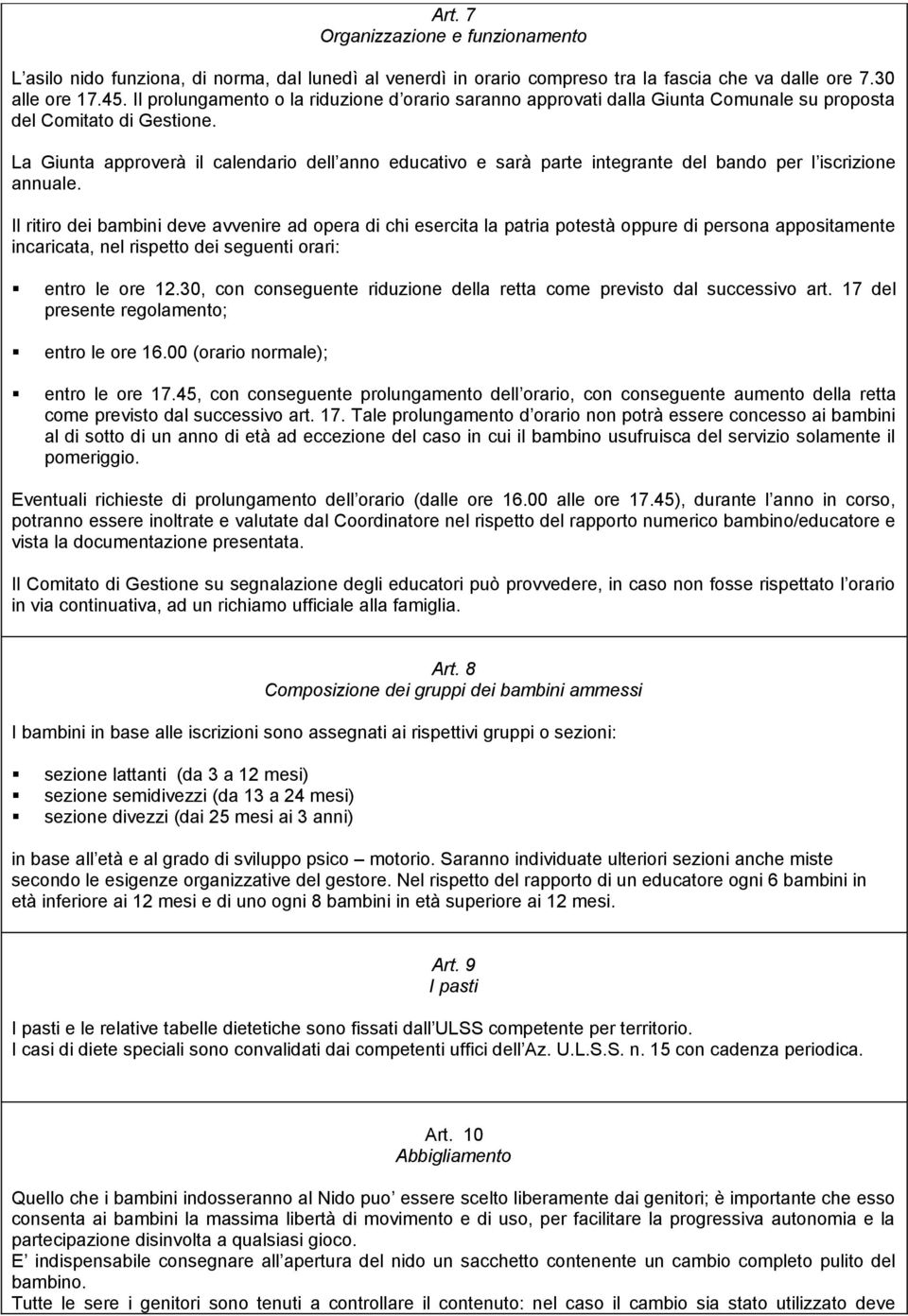 La Giunta approverà il calendario dell anno educativo e sarà parte integrante del bando per l iscrizione annuale.