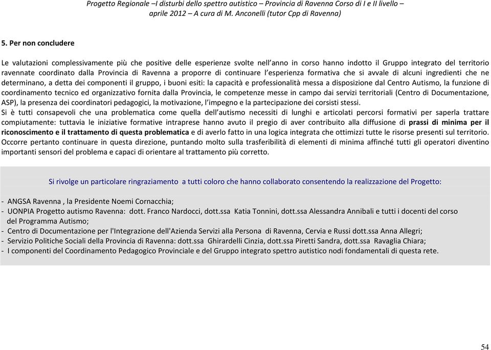 a disposizione dal Centro Autismo, la funzione di coordinamento tecnico ed organizzativo fornita dalla Provincia, le competenze messe in campo dai servizi territoriali (Centro di Documentazione,