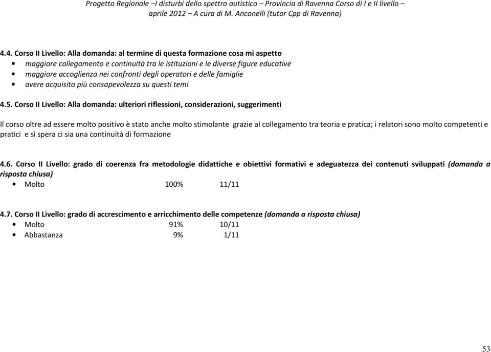 Corso II Livello: Alla domanda: ulteriori riflessioni, considerazioni, suggerimenti Il corso oltre ad essere molto positivo è stato anche molto stimolante grazie al collegamento tra teoria e pratica;