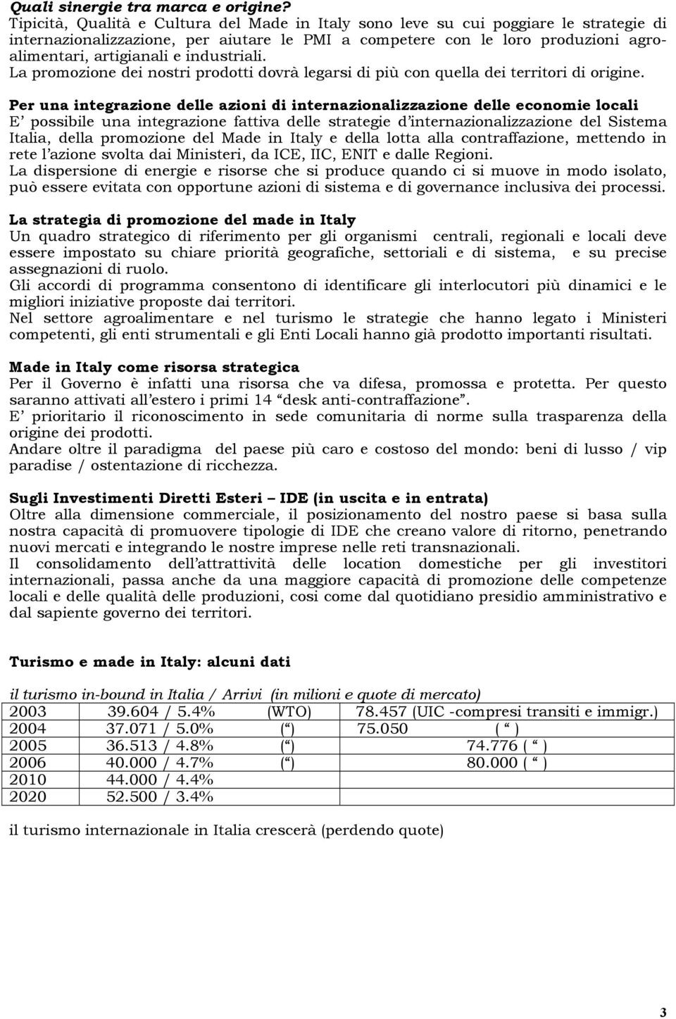 industriali. La promozione dei nostri prodotti dovrà legarsi di più con quella dei territori di origine.