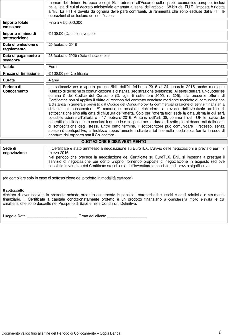 imposta è ridotta a 1/5. La FTT è dovuta da ognuna delle parti contraenti. Si rammenta che sono escluse dalla FTT le operazioni di emissione dei certificates. Fino a 50.000.