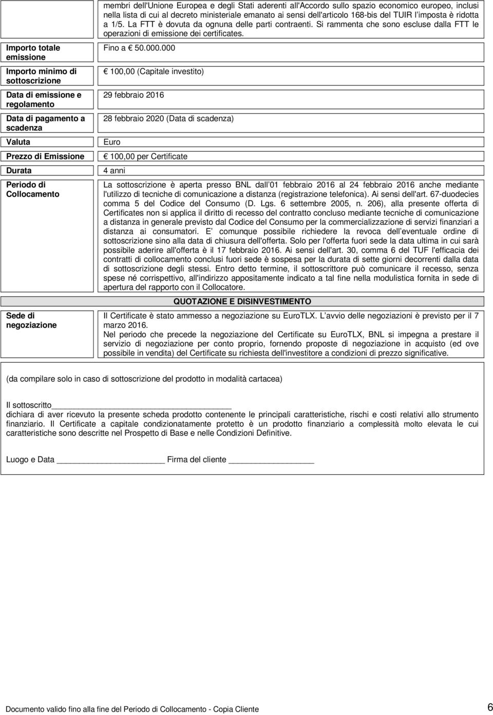 imposta è ridotta a 1/5. La FTT è dovuta da ognuna delle parti contraenti. Si rammenta che sono escluse dalla FTT le operazioni di emissione dei certificates. Fino a 50.000.