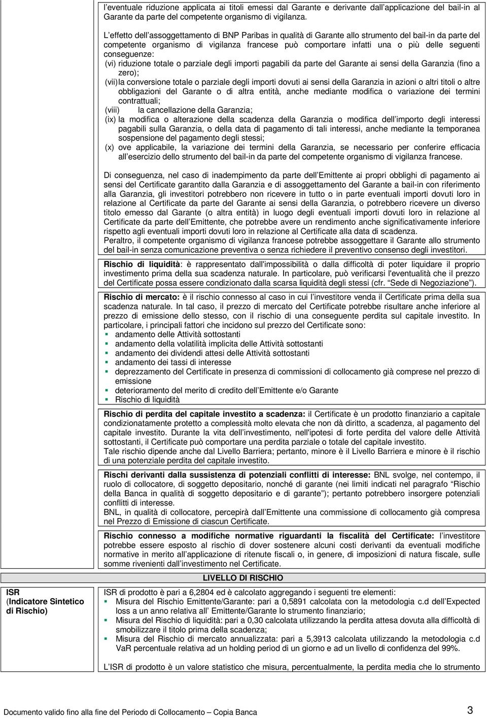 conseguenze: (vi) riduzione totale o parziale degli importi pagabili da parte del Garante ai sensi della Garanzia (fino a zero); (vii) la conversione totale o parziale degli importi dovuti ai sensi