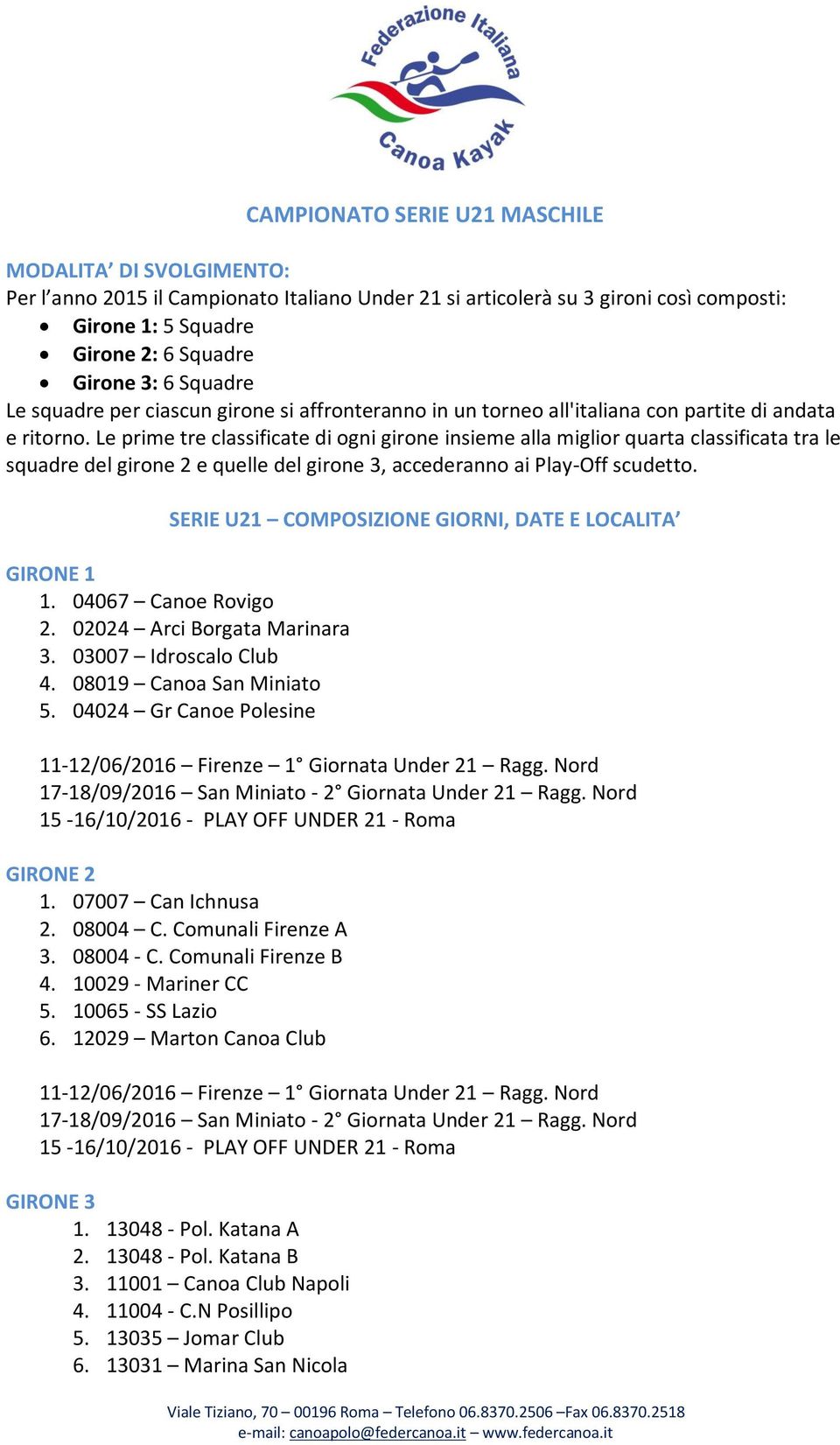 Le prime tre classificate di ogni girone insieme alla miglior quarta classificata tra le squadre del girone 2 e quelle del girone 3, accederanno ai Play-Off scudetto.