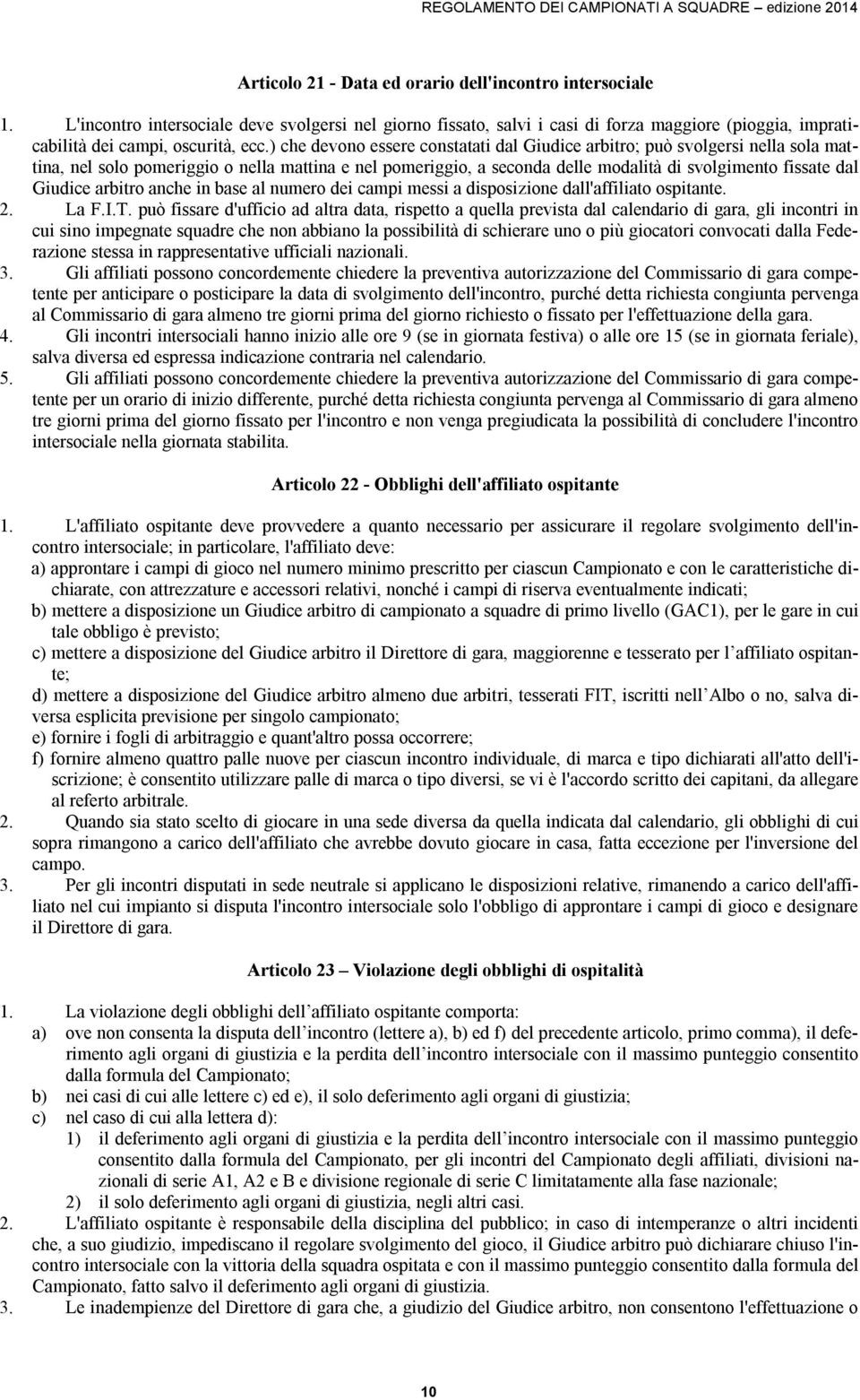 arbitro anche in base al numero dei campi messi a disposizione dall'affiliato ospitante. 2. La F.I.T.