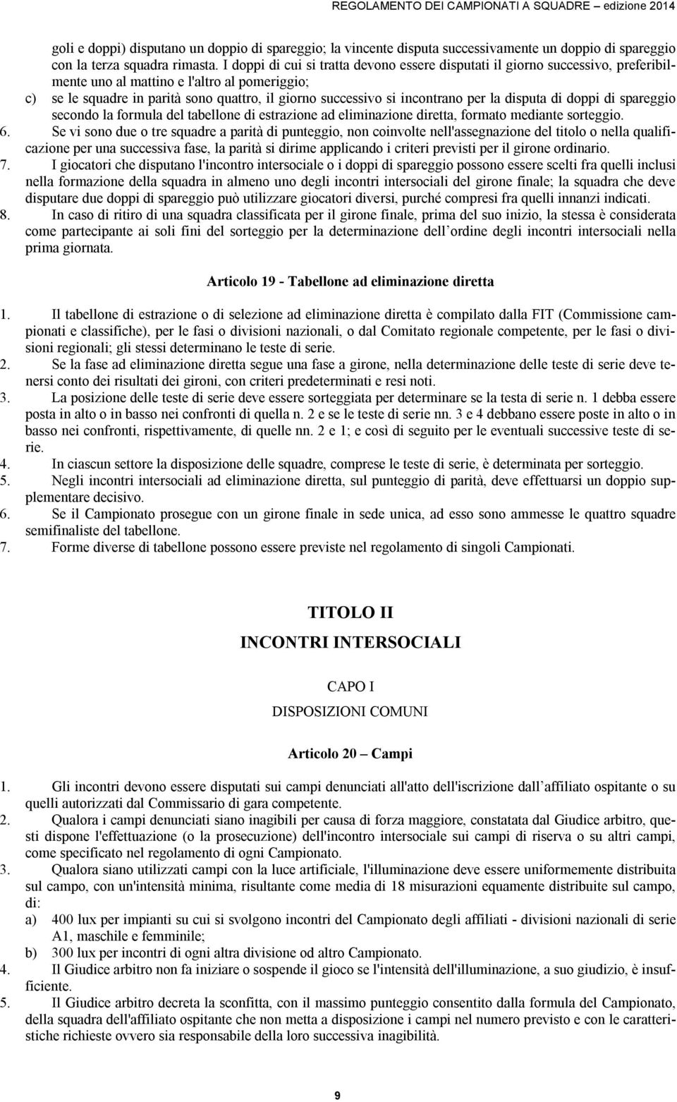 incontrano per la disputa di doppi di spareggio secondo la formula del tabellone di estrazione ad eliminazione diretta, formato mediante sorteggio. 6.