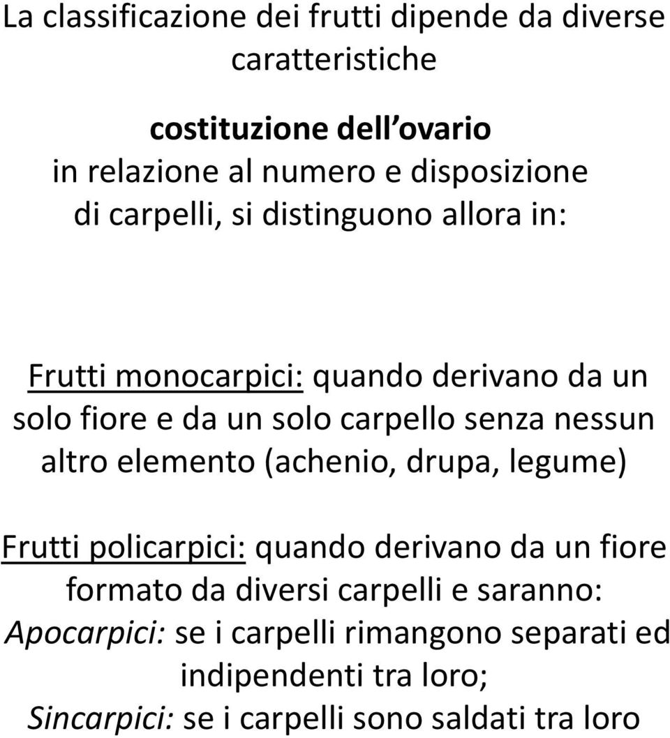 carpello senza nessun altro elemento (achenio, drupa, legume) Frutti policarpici: quando derivano da un fiore formato da