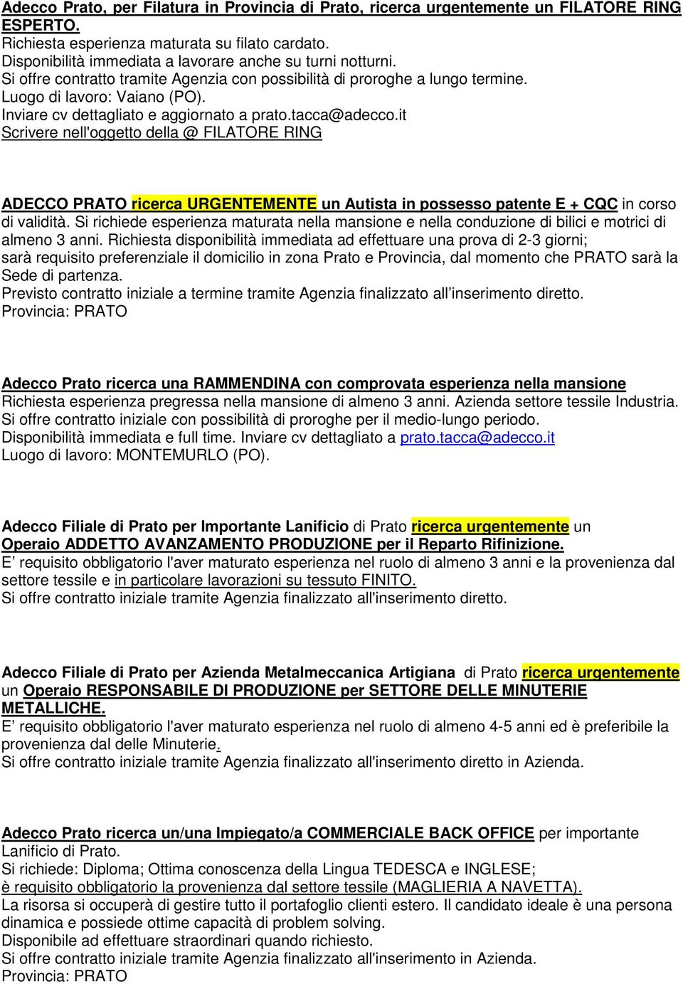 Inviare cv dettagliato e aggiornato a prato.tacca@adecco.it Scrivere nell'oggetto della @ FILATORE RING ADECCO PRATO ricerca URGENTEMENTE un Autista in possesso patente E + CQC in corso di validità.