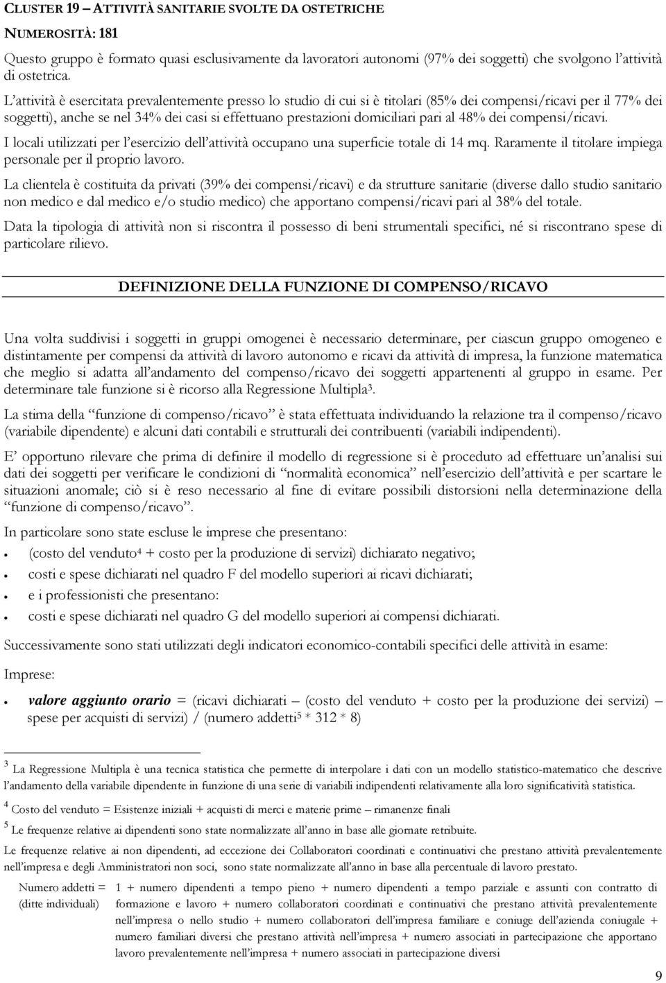 al 48% dei compensi/ricavi. I locali utilizzati per l esercizio dell attività occupano una superficie totale di 14 mq. Raramente il titolare impiega personale per il proprio lavoro.