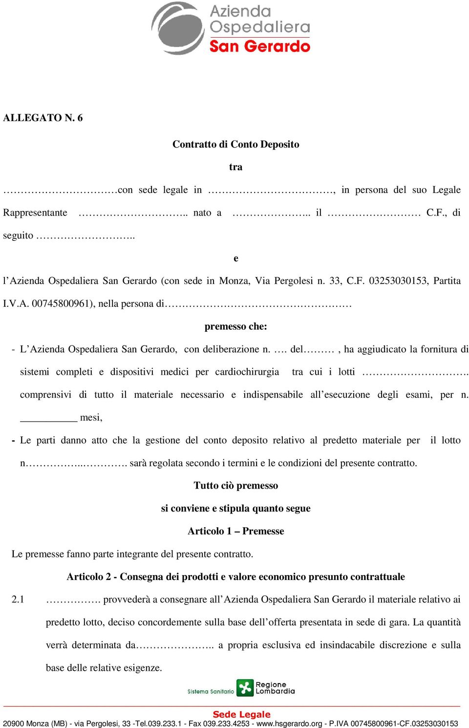 . del, ha aggiudicato la fornitura di sistemi completi e dispositivi medici per cardiochirurgia tra cui i lotti.