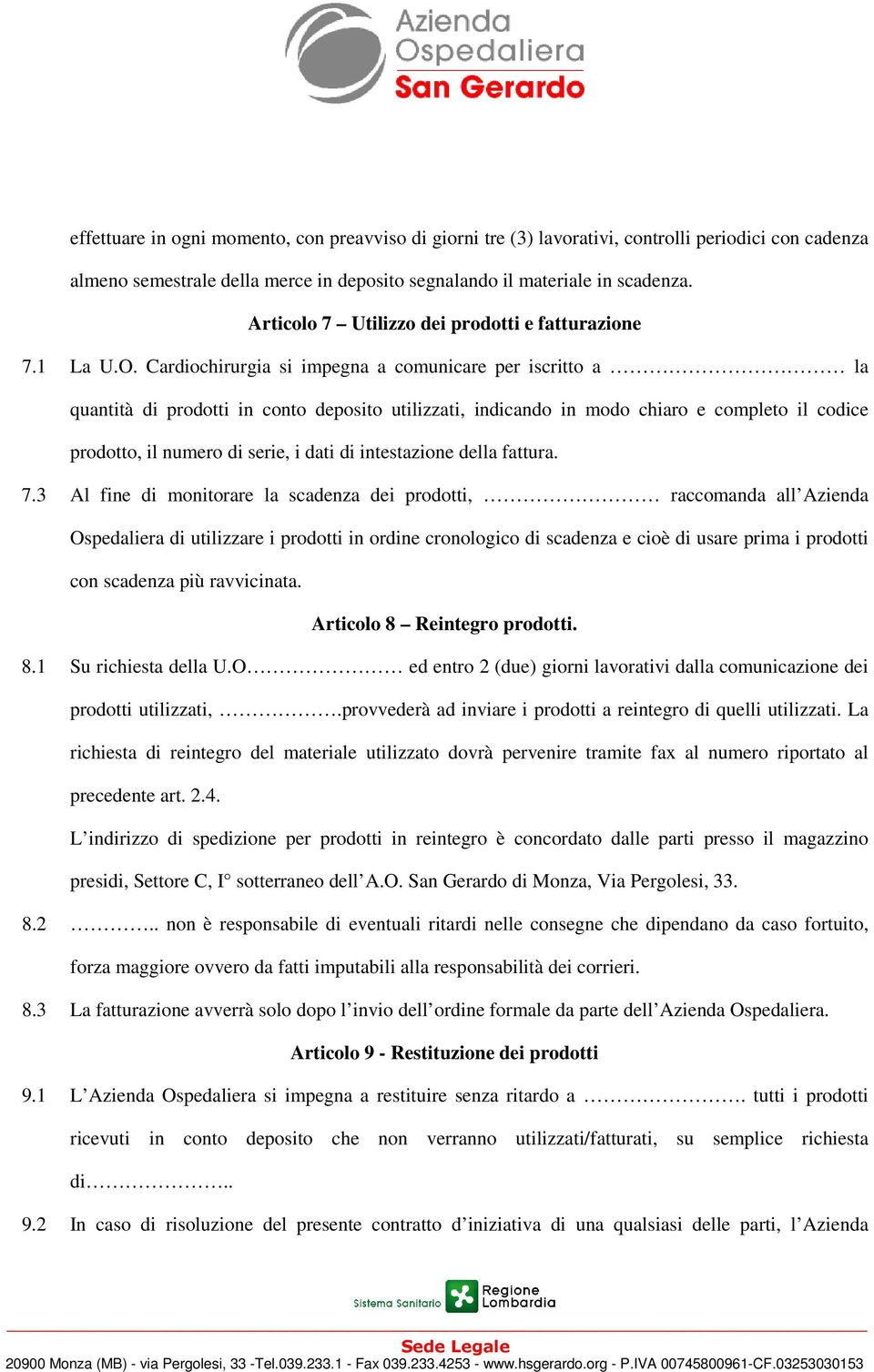 Cardiochirurgia si impegna a comunicare per iscritto a la quantità di prodotti in conto deposito utilizzati, indicando in modo chiaro e completo il codice prodotto, il numero di serie, i dati di