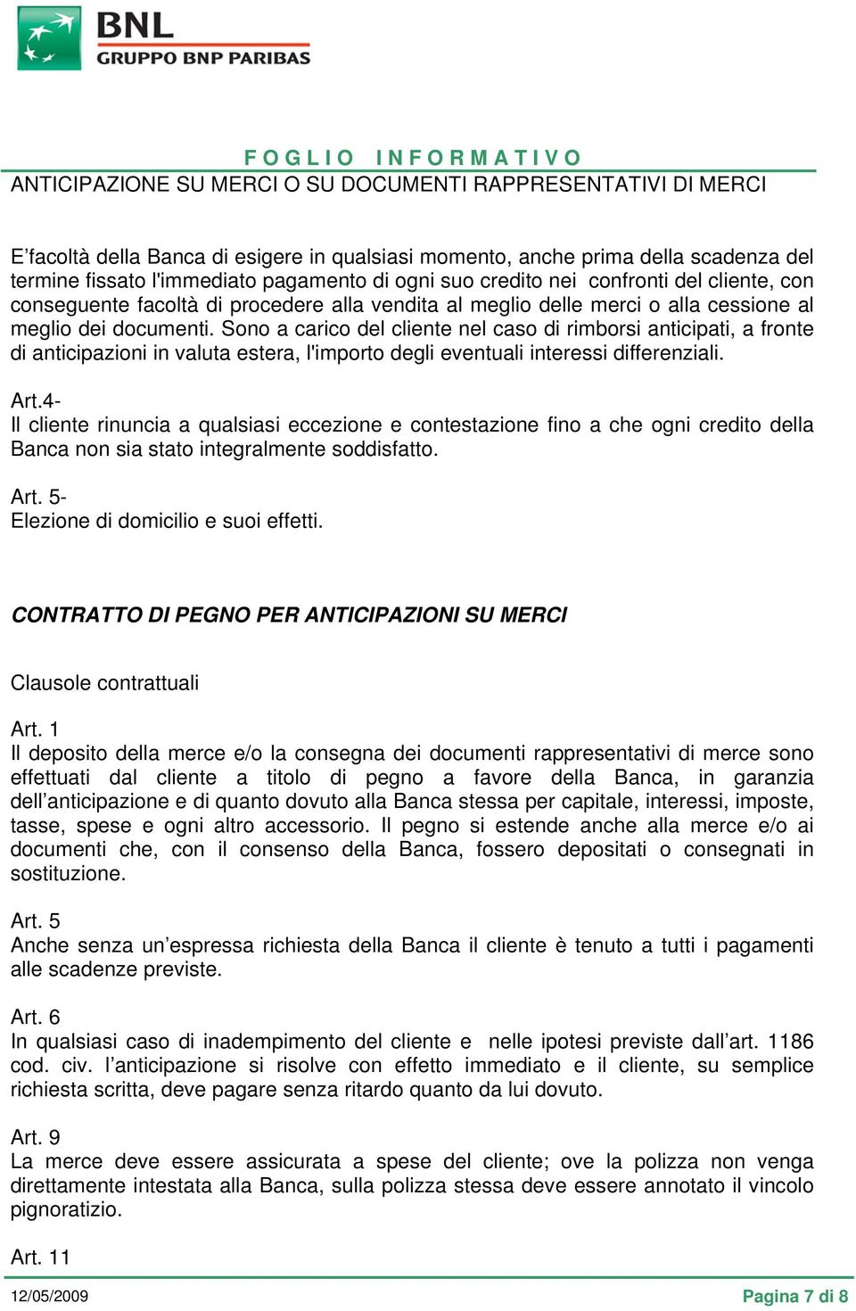 Sono a carico del cliente nel caso di rimborsi anticipati, a fronte di anticipazioni in valuta estera, l'importo degli eventuali interessi differenziali. Art.