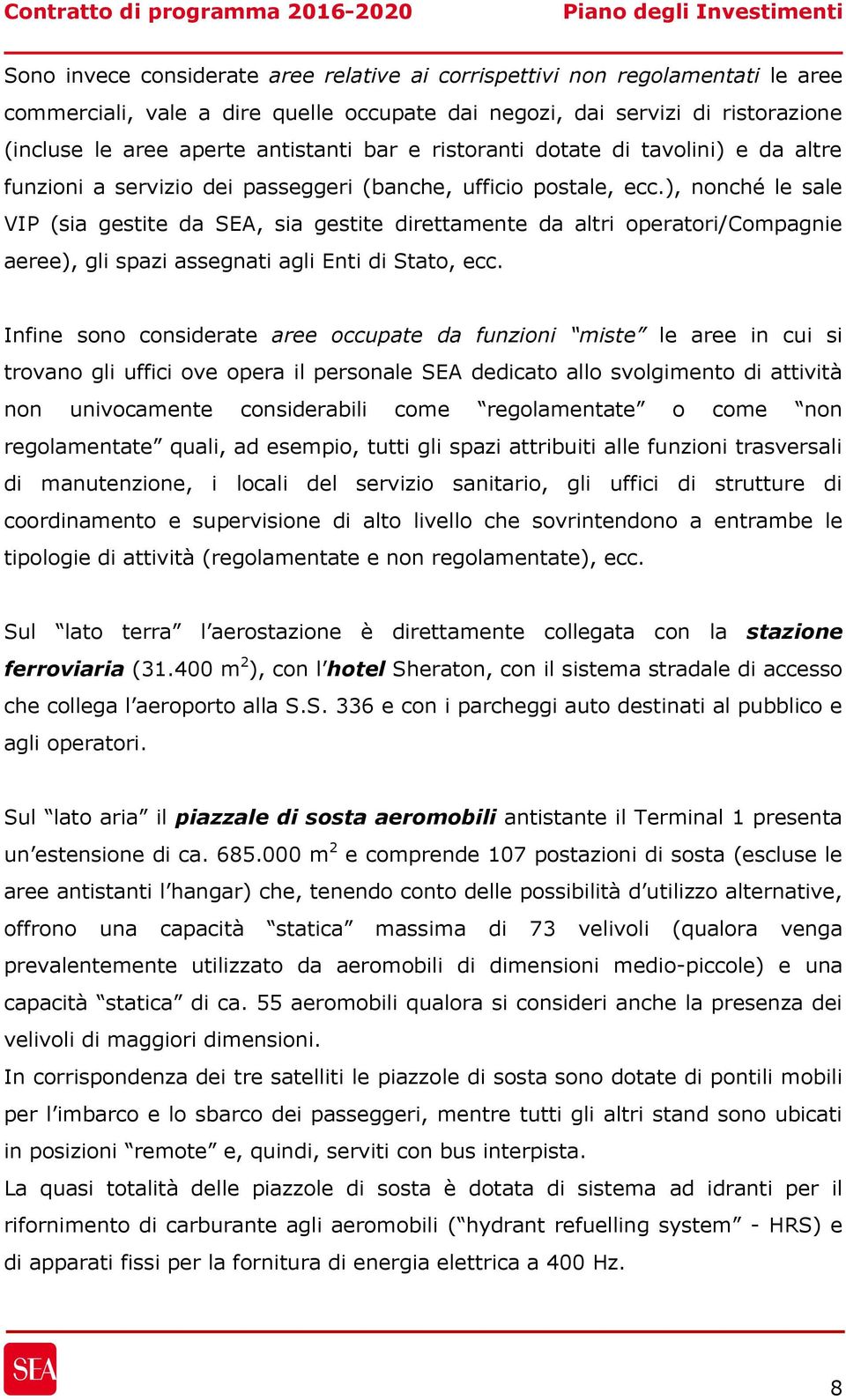 ), nonché le sale VIP (sia gestite da SEA, sia gestite direttamente da altri operatori/compagnie aeree), gli spazi assegnati agli Enti di Stato, ecc.