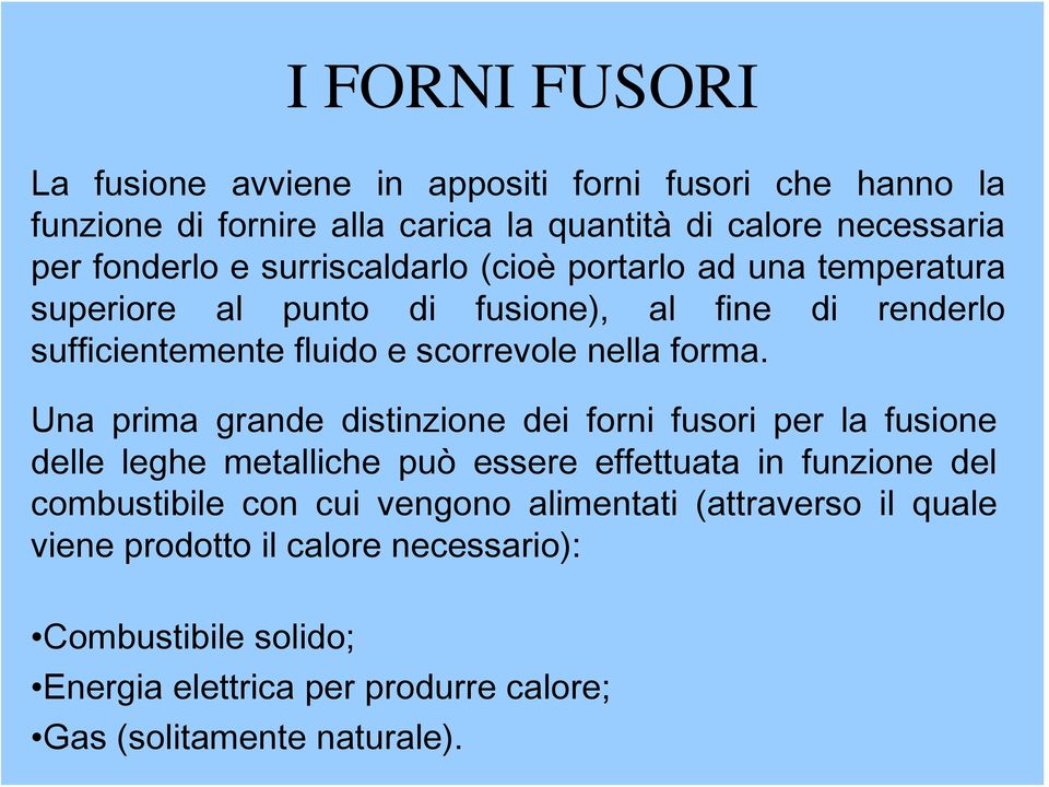 Una prima grande distinzione dei forni fusori per la fusione delle leghe metalliche può essere effettuata in funzione del combustibile con cui vengono