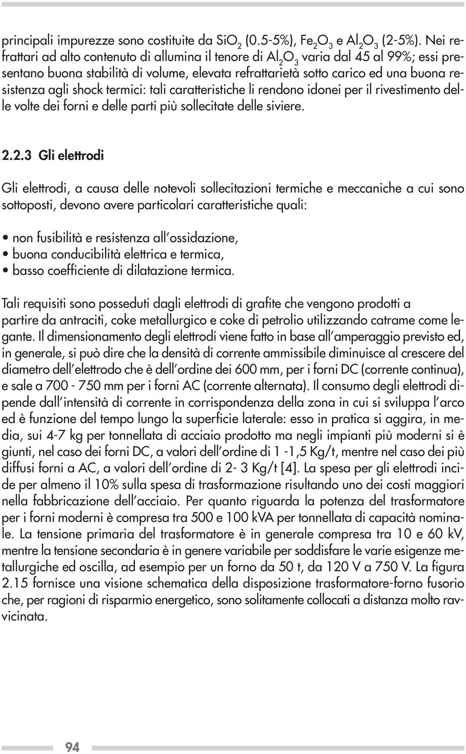 shock termici: tali caratteristiche li rendono idonei per il rivestimento delle volte dei forni e delle parti più sollecitate delle siviere. 2.