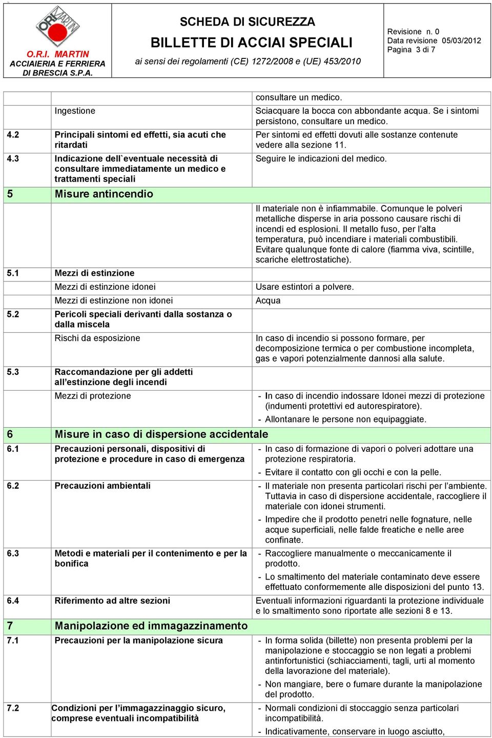 1 Mezzi di estinzione Mezzi di estinzione idonei Mezzi di estinzione non idonei 5.2 Pericoli speciali derivanti dalla sostanza o dalla miscela Rischi da esposizione 5.