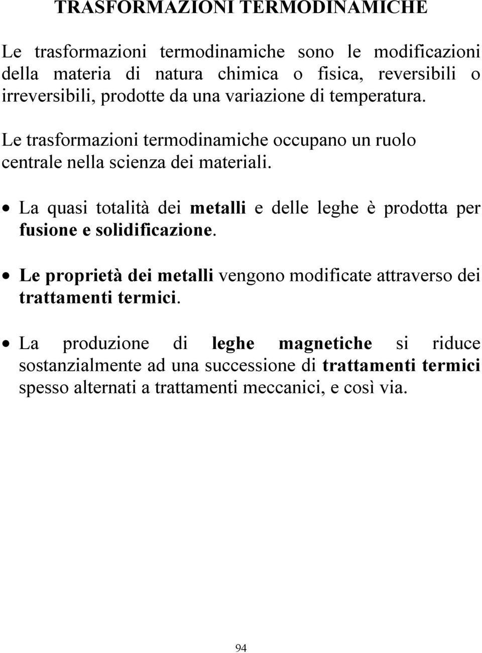 La quasi totalità dei metalli e delle leghe è prodotta per fusione e solidificazione.