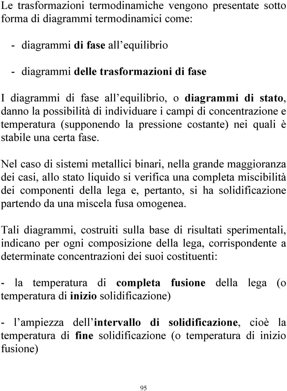 Nel caso di sistemi metallici binari, nella grande maggioranza dei casi, allo stato liquido si verifica una completa miscibilità dei componenti della lega e, pertanto, si ha solidificazione partendo