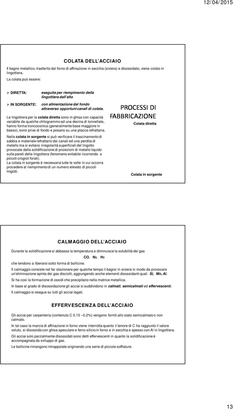 Le lingottiera per la colata diretta sono in ghisa con capacità variabile da qualche chilogrammo ad una decina di tonnellate, hanno forma troncoconica (generalmente base maggiore in basso), sono