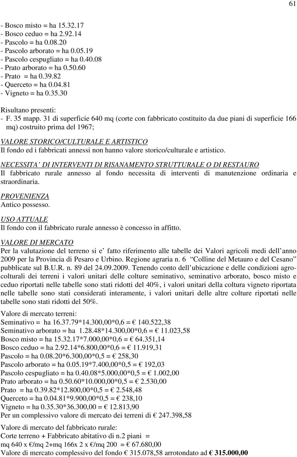 31 di superficie 640 mq (corte con fabbricato costituito da due piani di superficie 166 mq) costruito prima del 1967; Il fondo ed i fabbricati annessi non hanno valore storico/culturale e artistico.