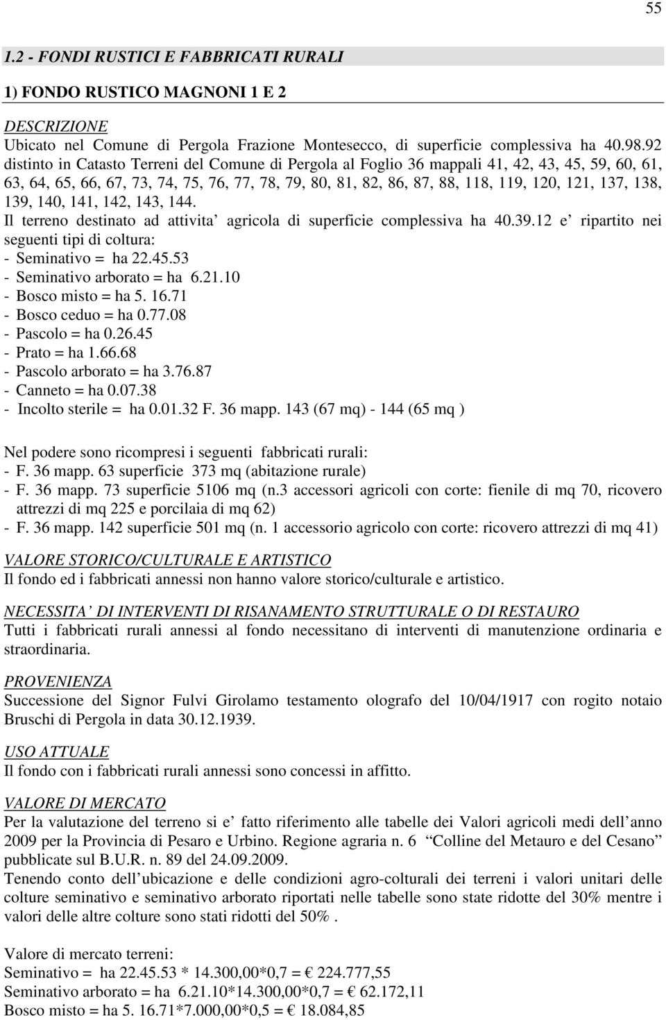 138, 139, 140, 141, 142, 143, 144. Il terreno destinato ad attivita agricola di superficie complessiva ha 40.39.12 e ripartito nei seguenti tipi di coltura: - Seminativo = ha 22.45.